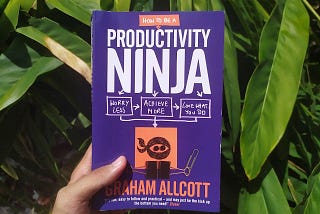 My Reading Notes : How To Be A Productivity Ninja