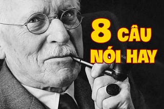 8 câu danh ngôn của Carl Jung sẽ giúp thay đổi cách bạn Suy nghĩ và Sống