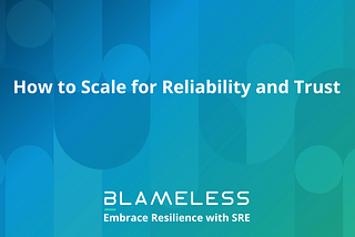 “How to Scale for Reliability and Trust” white text on blue background.