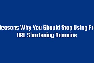 7 Reasons Why You Should Stop Using Free URL Shortening Domains