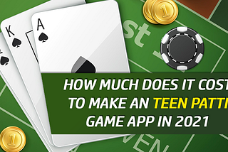 How Much Does it Cost to Make a Teen Patti Game App in 2021