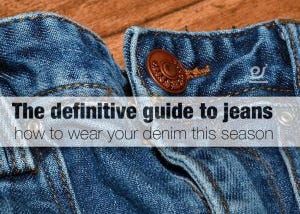 The definitive guide to jeans — how to wear your denim this season.