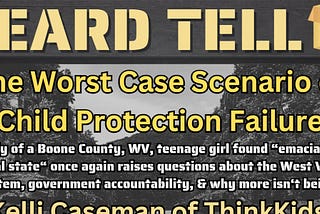 Heard Tell Episode: The Worst Case Scenario of Child Protective Failure Happens in West Virginia