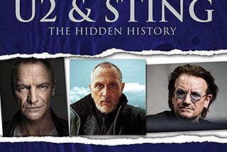 A Review and Summary of the Book, “Contemporary Legends U2 & Sting — The Hidden History” by…
