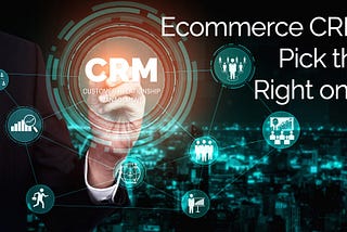 How to choose an Ecommerce CRM