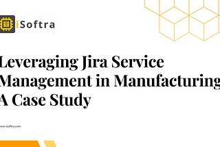 Leveraging Jira Service Management in Manufacturing: A Case Study