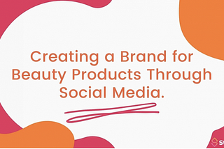 Creating a Brand for Beauty Products through Social Media