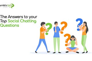 The Answers to your Top Social Chatting Questions
