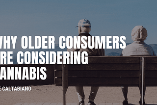 Why Older Consumers are Considering Cannabis | Joe Caltabiano