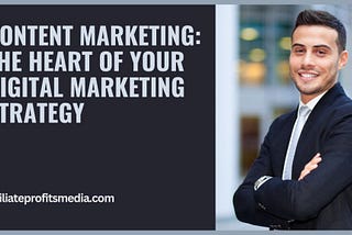 Content Marketing: The Heart of Your Digital Marketing Strategy