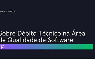 Sobre Débito Técnico na Área de Qualidade de Software — Iago Frota