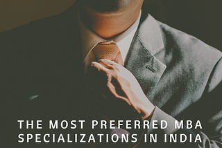 The most preferred MBA specializations in India