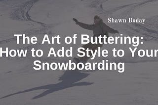 The Art of Buttering: How to Add Style to Your Snowboarding