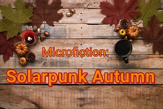 Microfiction: Solarpunk Autumn