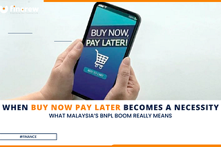 When Buy Now Pay Later Becomes a Necessity: What Malaysia’s BNPL Boom Really Means