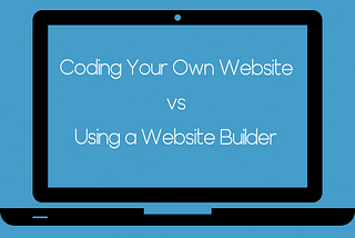 Should You Code Your Own Website or Use a Website Builder?