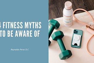 4 Fitness Myths to Be Aware Of | Reynaldo Perez D.C.