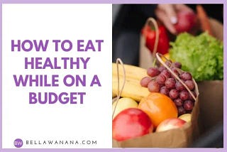 How to Eat Healthy while on a Budget — Bella Wanana