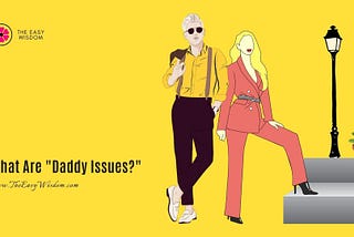 What are daddy issues? The Easy Wisdom (www.TheEasyWisdom.com)