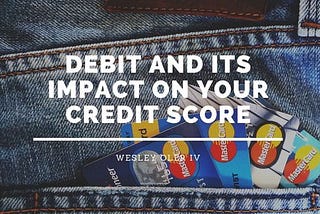 Debit and its Impact on Your Credit Score | Wesley Oler IV