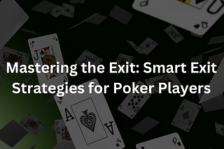 Mastering the Exit: Smart Exit Strategies for Poker Players