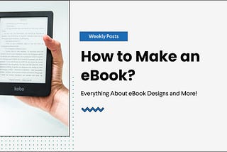 How to Make An eBook? Everything About eBook Designs and More!