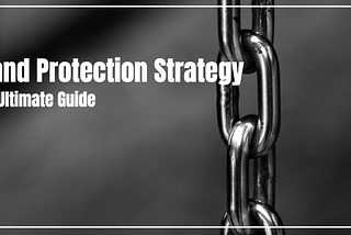 Brand Protection Strategy: The Ultimate Guide