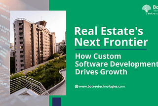 Real Estate’s Next Frontier: How Custom Software Development Drives Growth