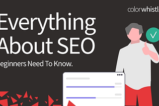 Everything About SEO — Beginners Need To Know