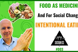 Food as Medicine and for Social Change: Intentional Eating (Sustainics — Episode 003)