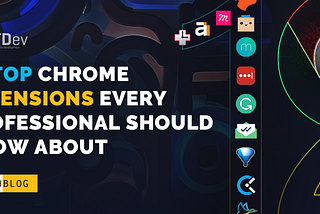12 Top Chrome Extensions Every Professional Should Know About