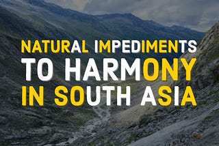 Natural Impediments to Harmony in South Asia