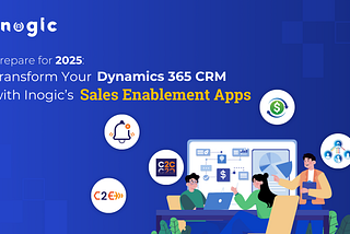 Prepare for 2025: Transform Your Dynamics 365 CRM with Inogic’s Sales Enablement Apps