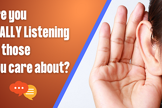 Are You Really Listening to Those You Care About?