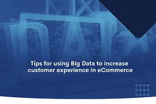 Big Data Helpful Suggestions: Increase Customer Experience — BitBag