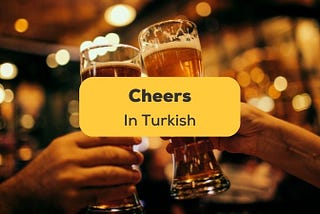 3 Natural Ways To Say Cheers In Turkish & Drinking Culture