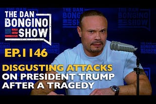 Ep. 1146 Disgusting Attacks on President Trump After a Tragedy - The Dan Bongino Show.