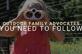 Outdoor Family Advocates You Need to Follow