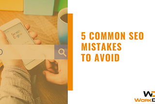 5 Common SEO Mistakes To Avoid — WorkDash