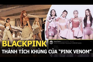 Những Thành Tích Của Blackpink — BLACKPINK gây choáng với list thành tích khủng của “Pink Venom”…