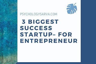 3 BIGGEST SUCCESS STARTUPS