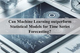 Can Machine Learning Outperform Statistical Models for Time Series Forecasting?