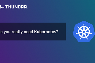 Do you really need Kubernetes?