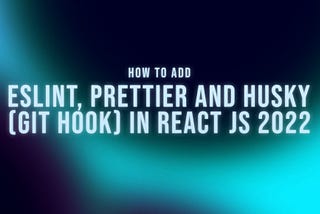 How to add ESlint, Prettier, and Husky (Git Hook) in React JS 2022