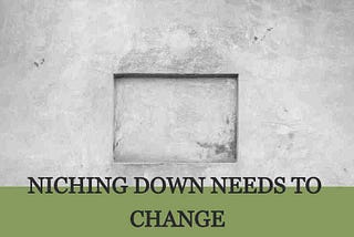 Niching Down Needs to Change