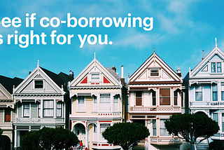 Painted Ladies in San Fransisco with Text Overlayed that Reads ‘See if Co Borrowing is Right for You’”