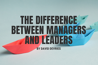The Difference Between Managers and Leaders