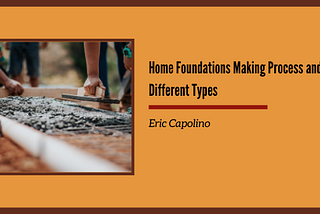 Home Foundations Making Process and Different Types