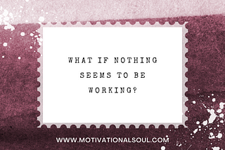 What if nothing seems to be working?