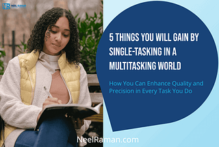 5 Things You Will Gain by Single-Tasking in a Multitasking World